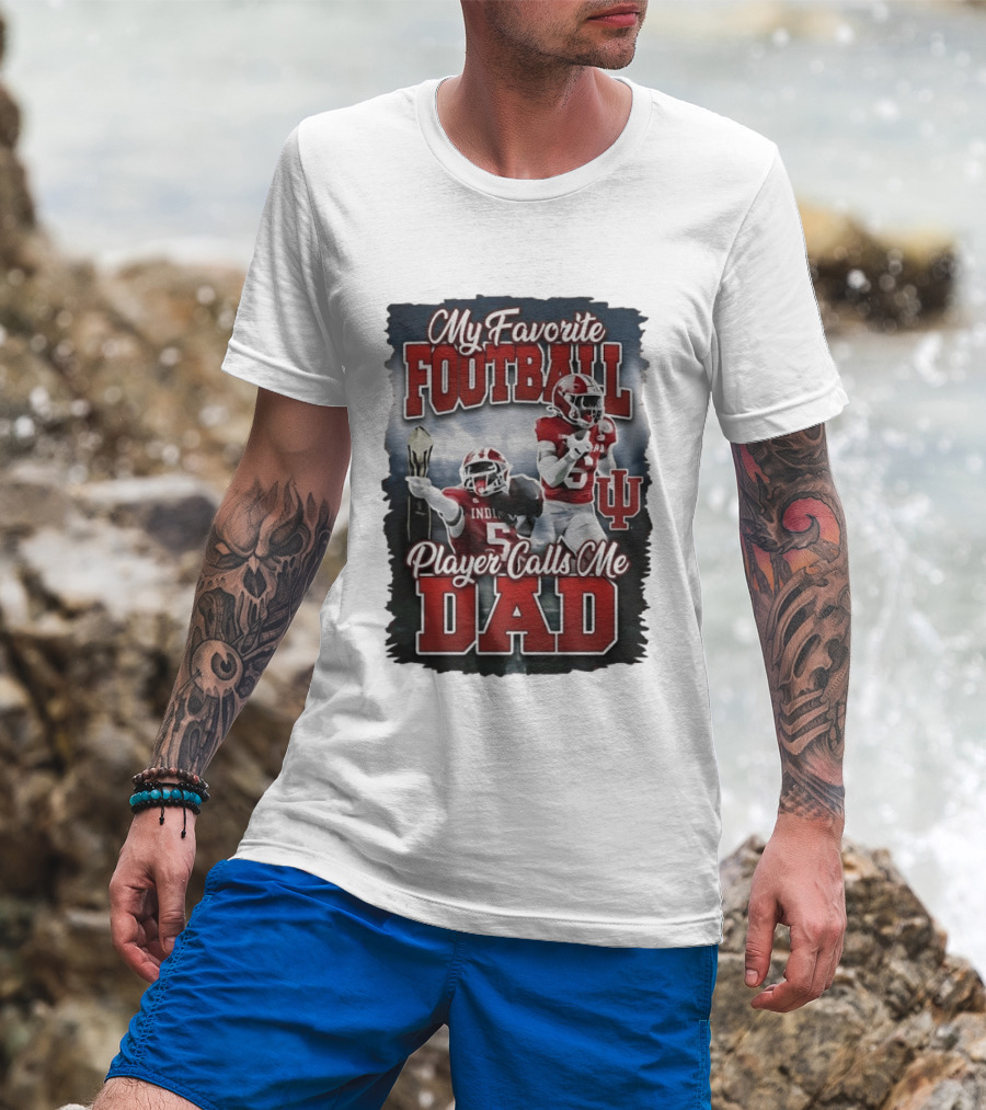 My Favorite Football Player Calls Me Dad Indiana University T-Shirt