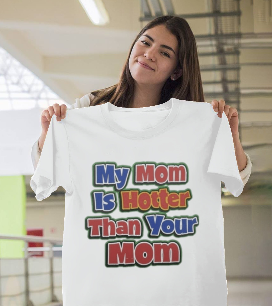 My Mom Is Hotter Than Your Mom Fun Playful T-Shirt