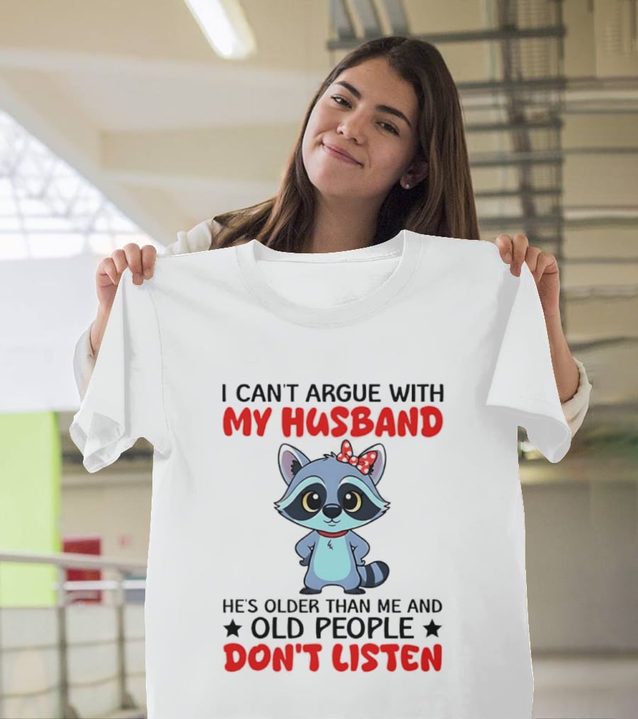 I Can't Argue With My Husband He's Older Than Me And Old People Don't Listen Raccoon T-Shirt