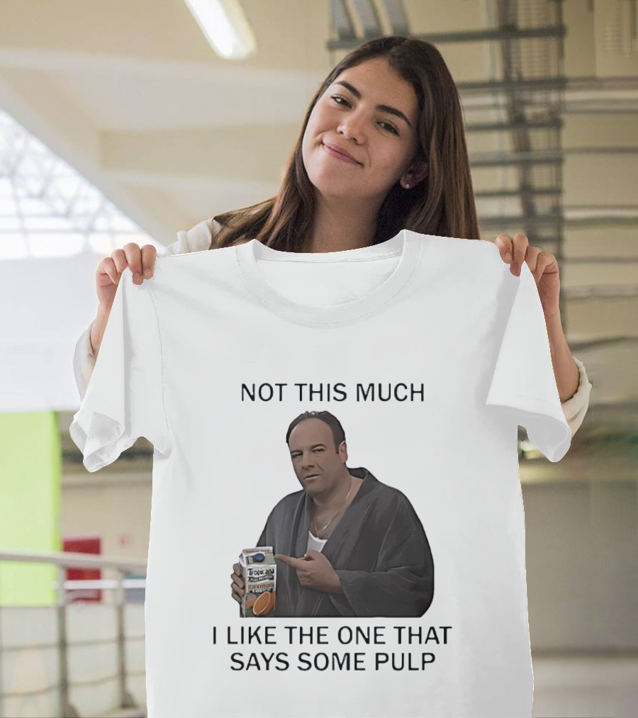 Tony Soprano Not This Much I Like The One That Says Some Pulp Tropicana Telltale Moozadell T-Shirt