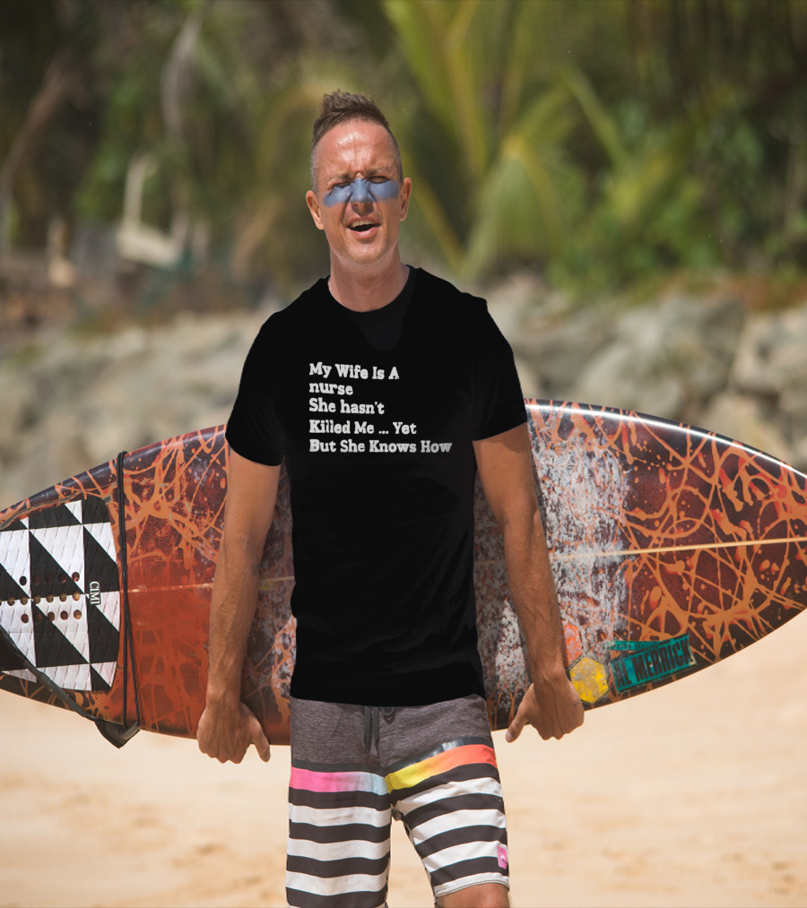 My Wife Is A Nurse She Hasn't Killed Me Yet But She Knows How T-Shirt