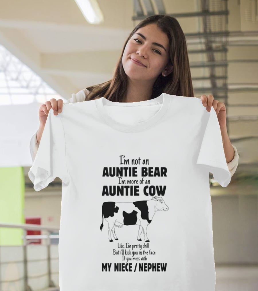 I'm Not An Auntie Bear I'm More Of An Auntie Cow Like I'm Pretty Chill But I'll Kick You In The Face If You Mess With My Niece Nephew T-Shirt