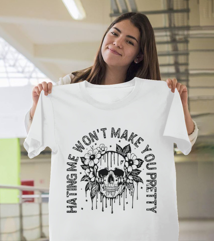 Hating Me Won't Make You Pretty Skull Flowers T-Shirt