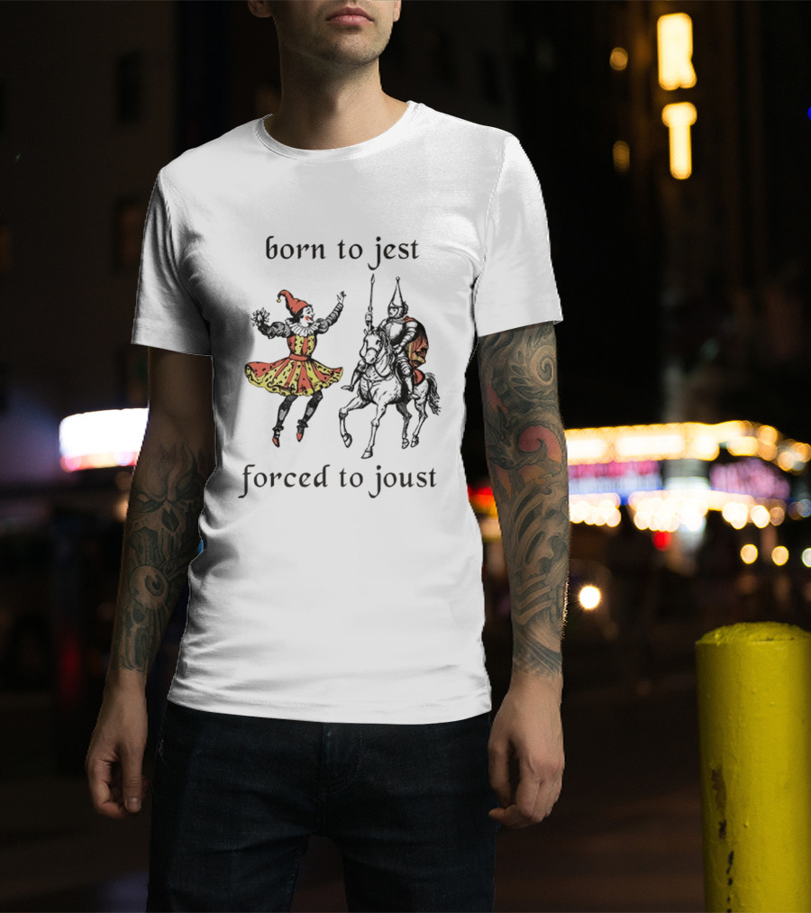 Medieval Renaissance Jester Pun Humor Joke Sarcastic Meme Knight Born To Jest Forced To Joust T-Shirt
