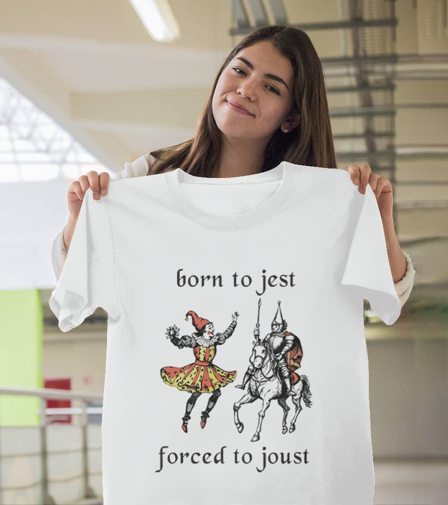 Medieval Renaissance Jester Pun Humor Joke Sarcastic Meme Knight Born To Jest Forced To Joust T-Shirt