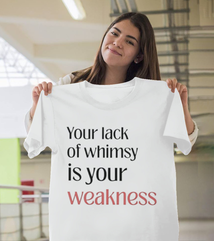 Your Lack Of Whimsy Is Your Weakness Bold Red T-Shirt