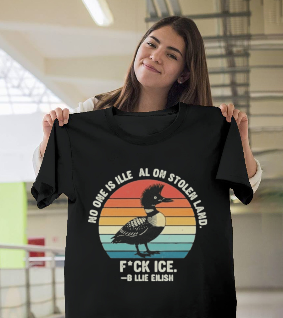 No One Is Illegal On Stolen Land F*ck Ice B*llie Elish Loon T-Shirt