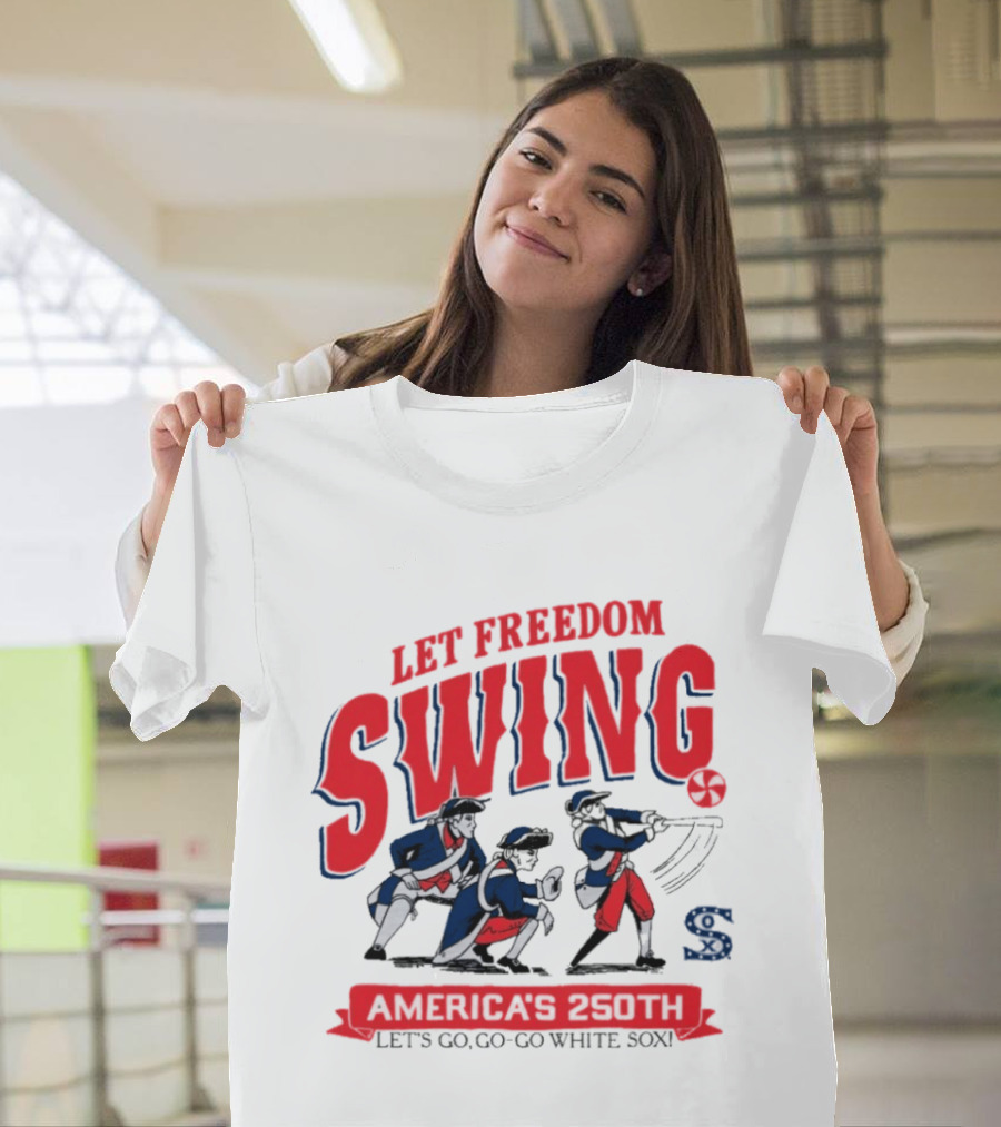 Let Freedom Swing America 250th Anniversary Let's Go Go Go White Sox T-Shirt