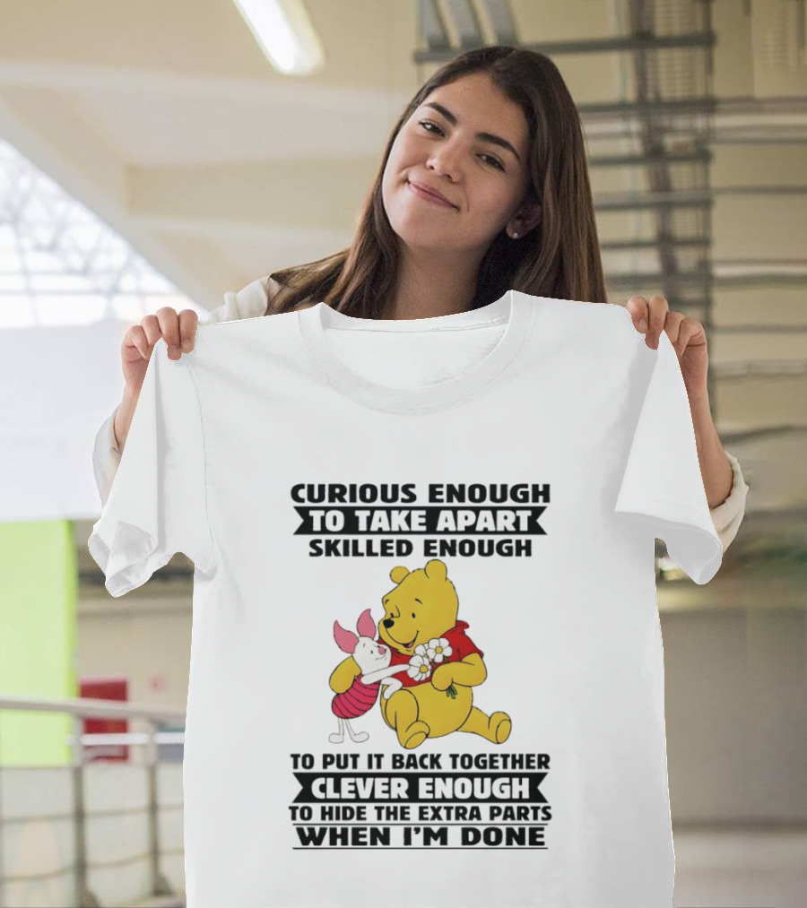 Curious Enough To Take Apart Skilled Enough To Reassemble Clever Enough To Conceal Extras Pooh T-Shirt