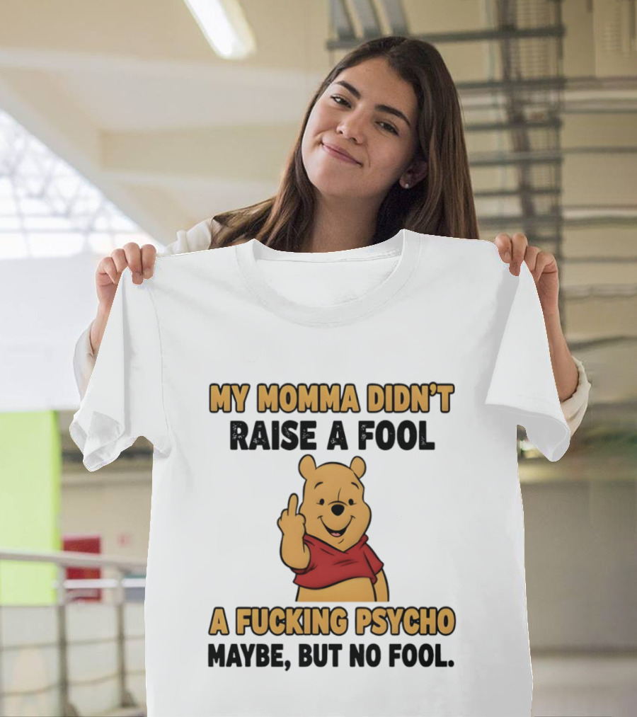 Pooh Middle Finger My Momma Didn't Raise A Fool A Fucking Psycho Maybe But No Fool T-Shirt