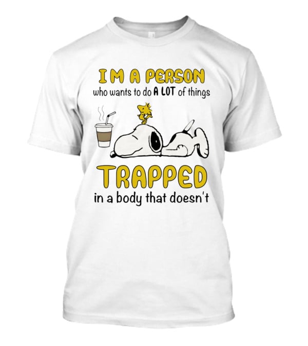 I'm A Person Who Wants To Do A Lot Of Things Trapped In A Body That Doesn't Snoopy Woodstock Coffee T-Shirt