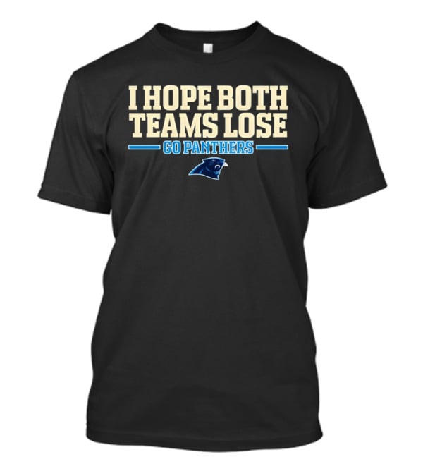 I Hope Both Teams Lose Go Panthers Carolina Panthers T-Shirt