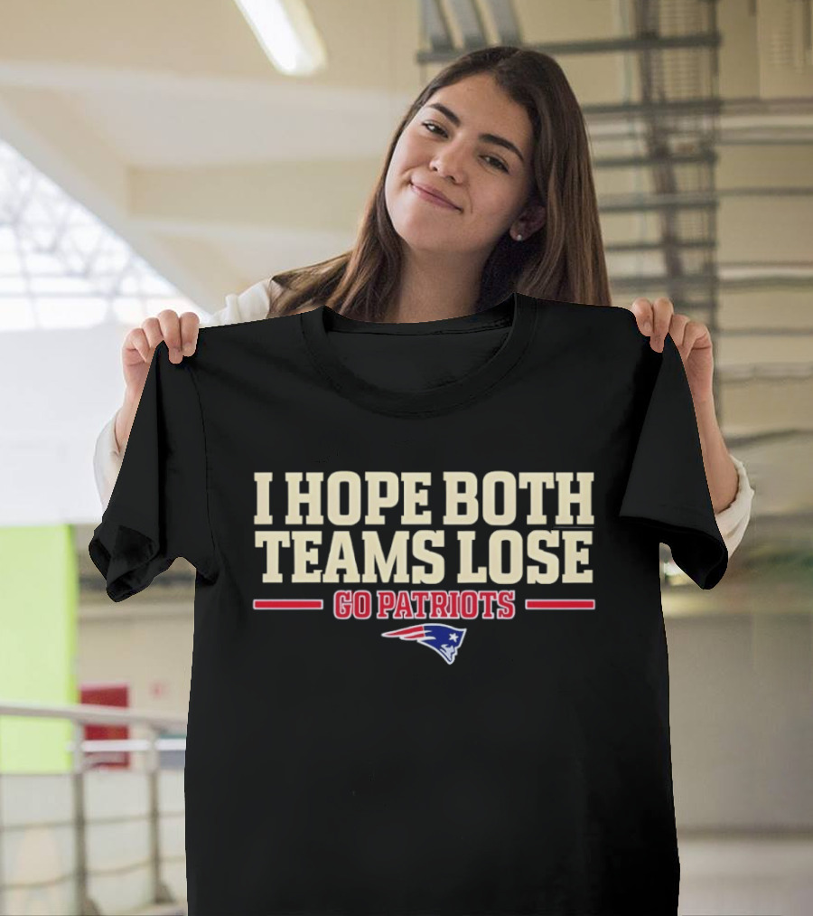 I Hope Both Teams Lose Go Patriots New England Patriots T-Shirt