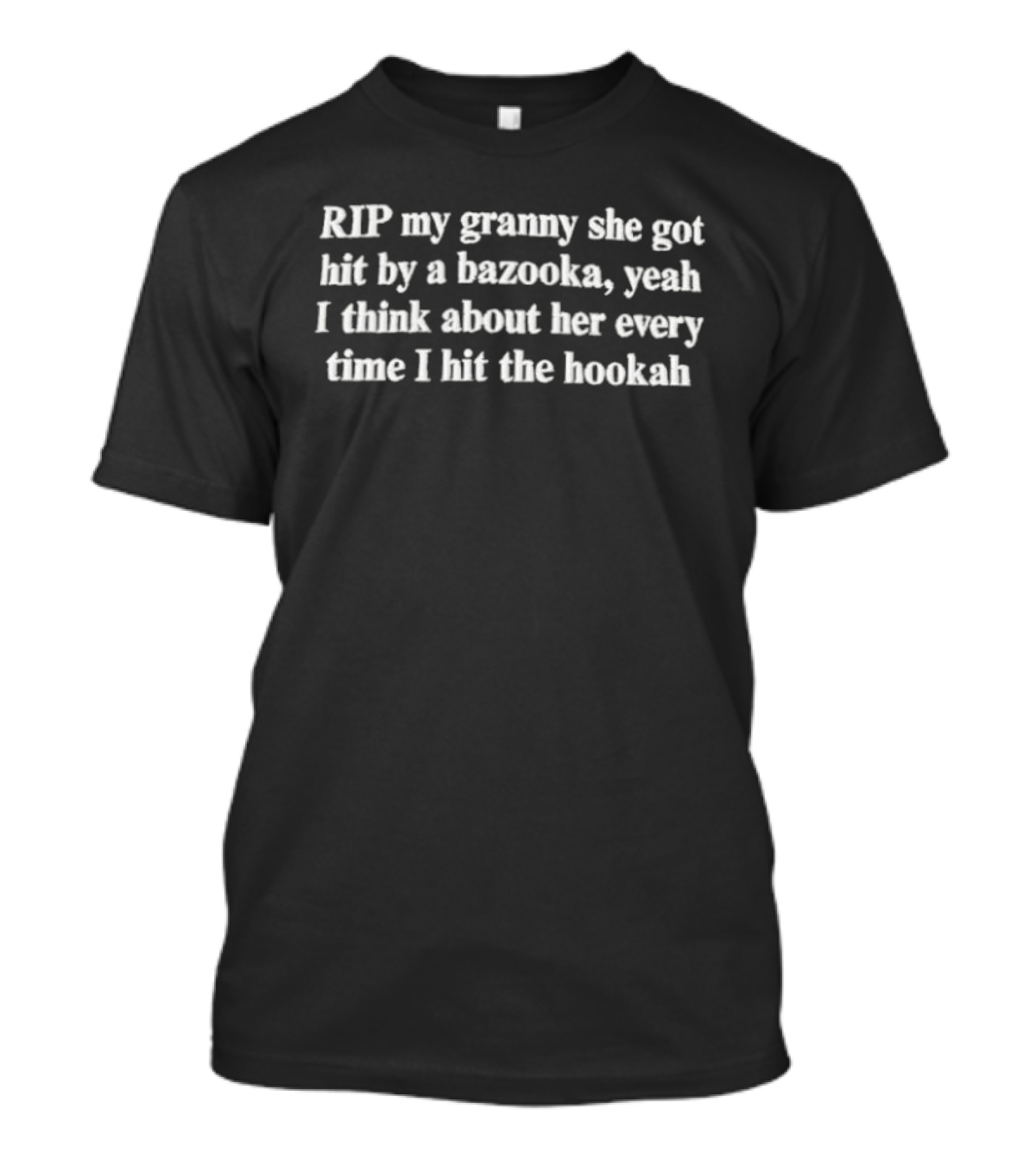 RIP My Granny She Got Hit By A Bazooka Yeah I Think About Her Every Time I Hit The Hookah T-Shirt