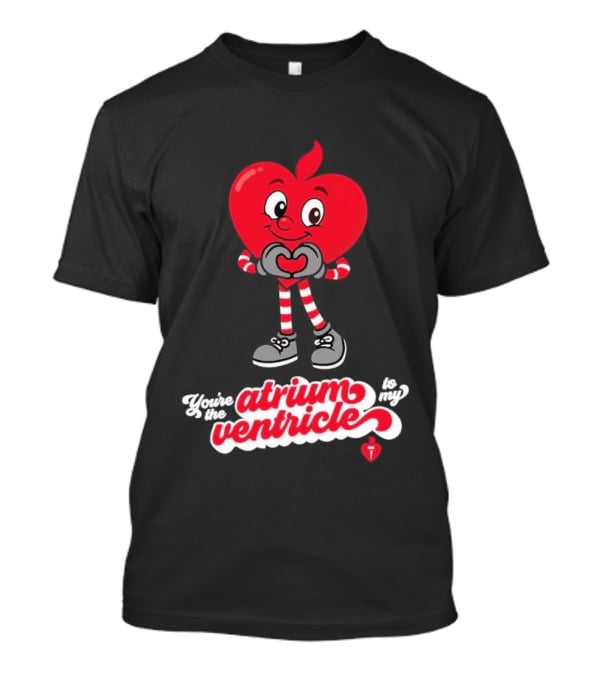 You're The Atrium To My Ventricle Heart American Heart Association T-Shirt