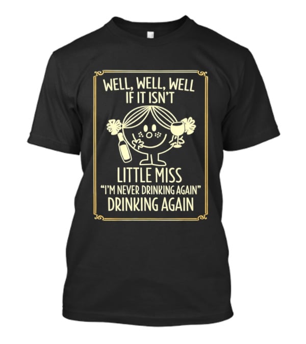 Well Well Well If It Isn't Little Miss I'm Never Drinking Again Drinking Again T-Shirt