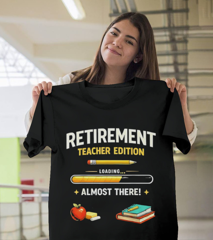 Retirement Teacher Edition Loading Almost There Pencil Apple Books T-Shirt