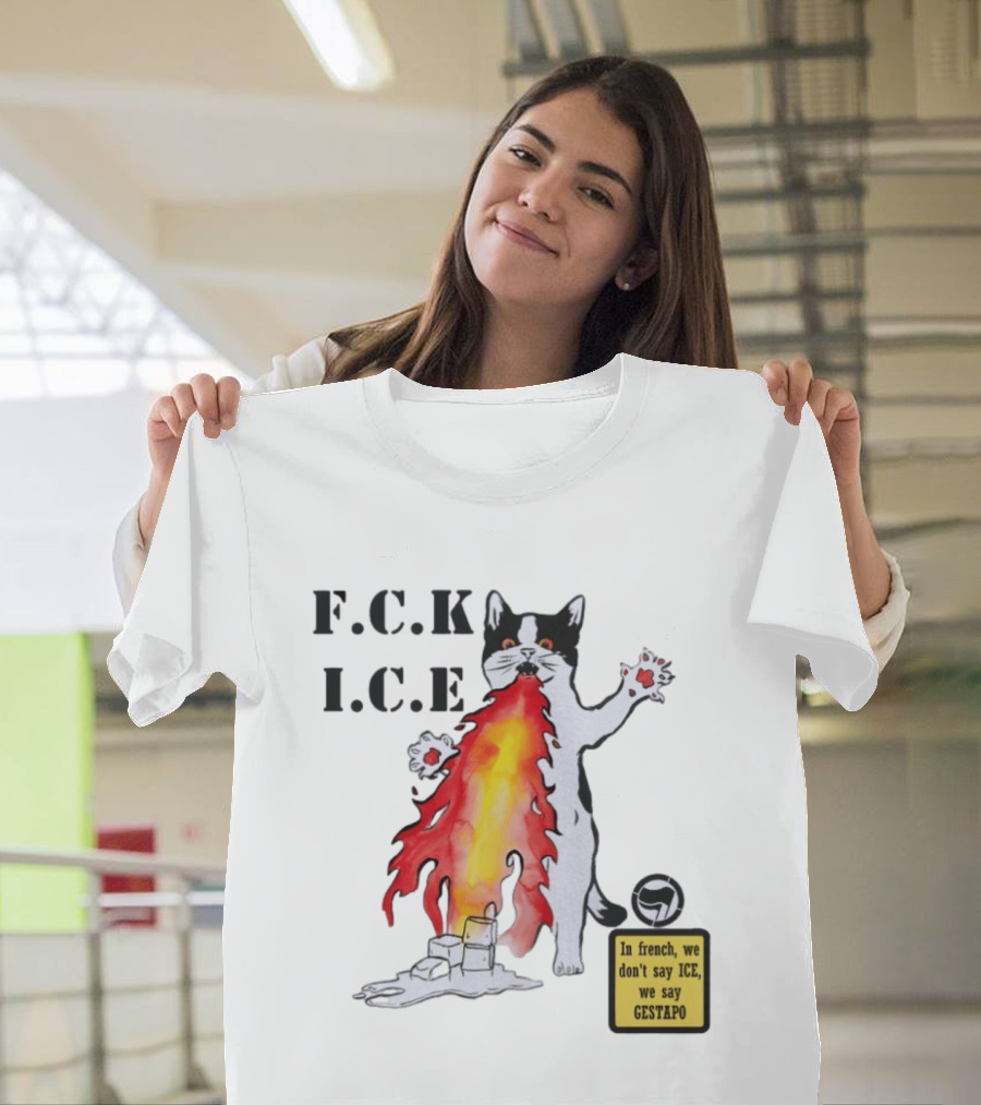 F.C.K. I.C.E Black Cat Fire In French We Don't Say ICE We Say Gestapo T-Shirt