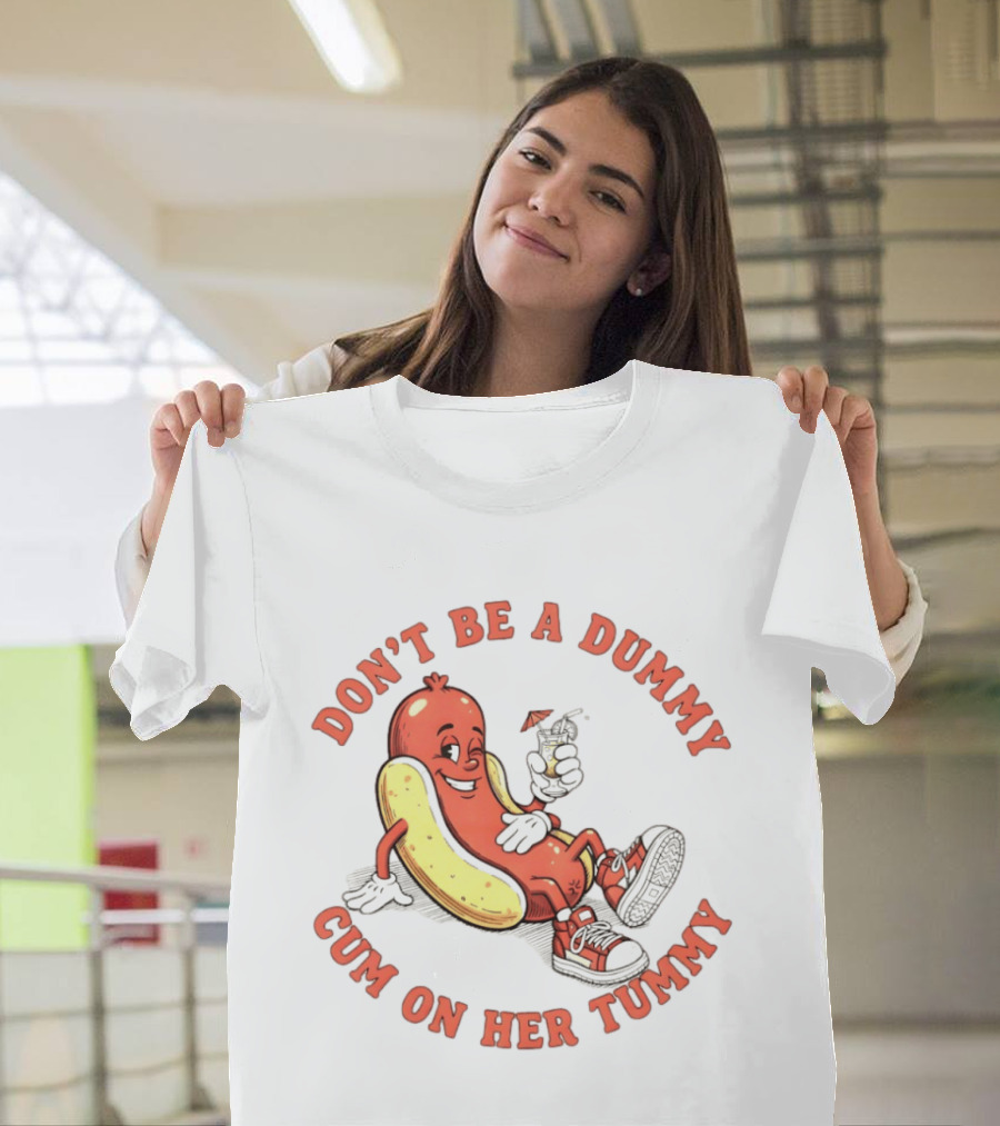 Hot Dog Don't Be A Dummy Cum On Her Tummy T-Shirt