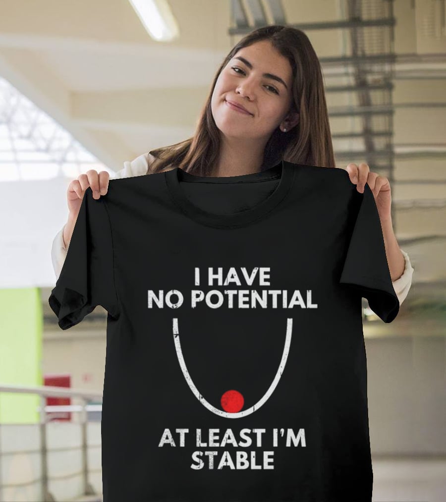 I Have No Potential At Least I'm Stable Physics Humor T-Shirt