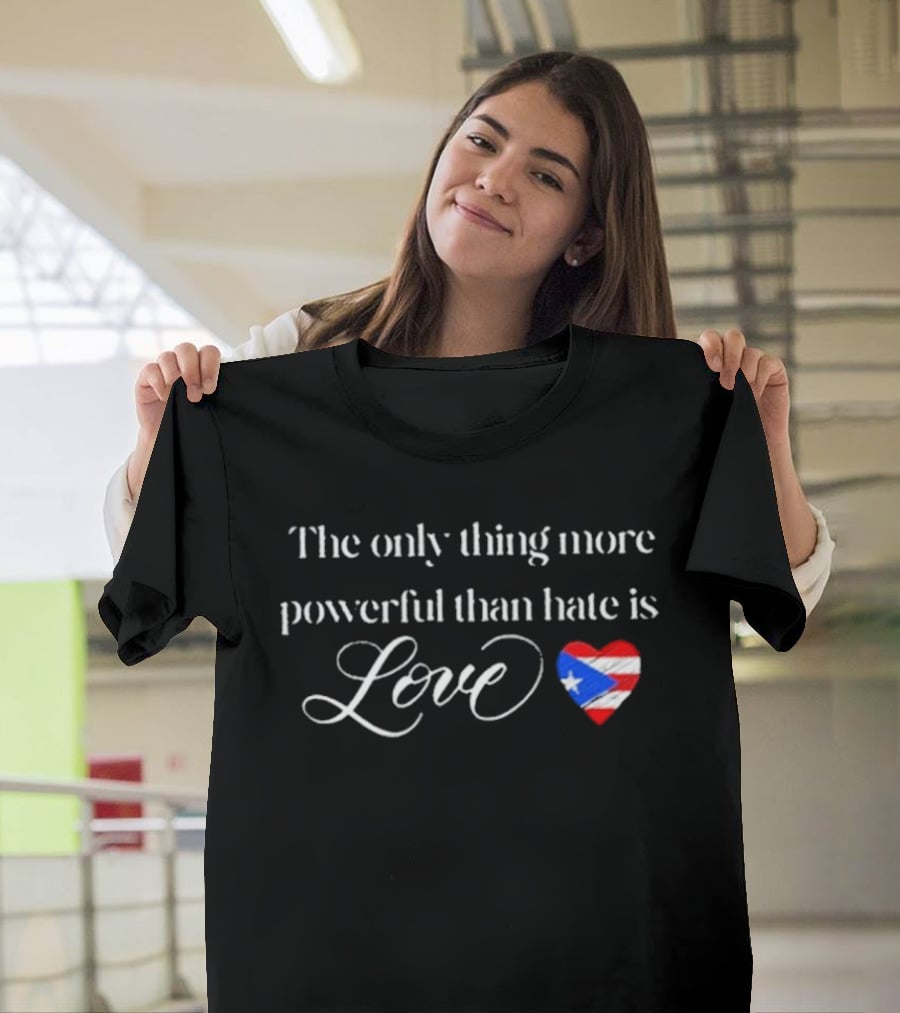The Only Thing More Powerful Than Hate Is Love With Puerto Rico Flag Heart T-Shirt