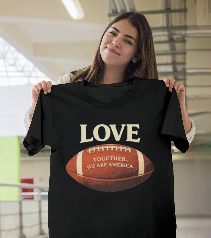 LOVE Together We Are America Football T-Shirt