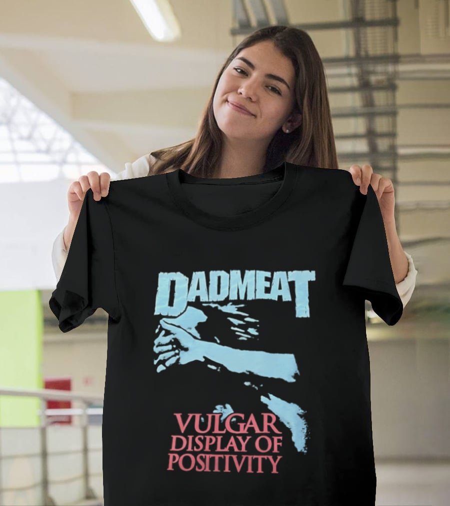 Dadmeat Vulgar Display Of Positivity Hand T-Shirt