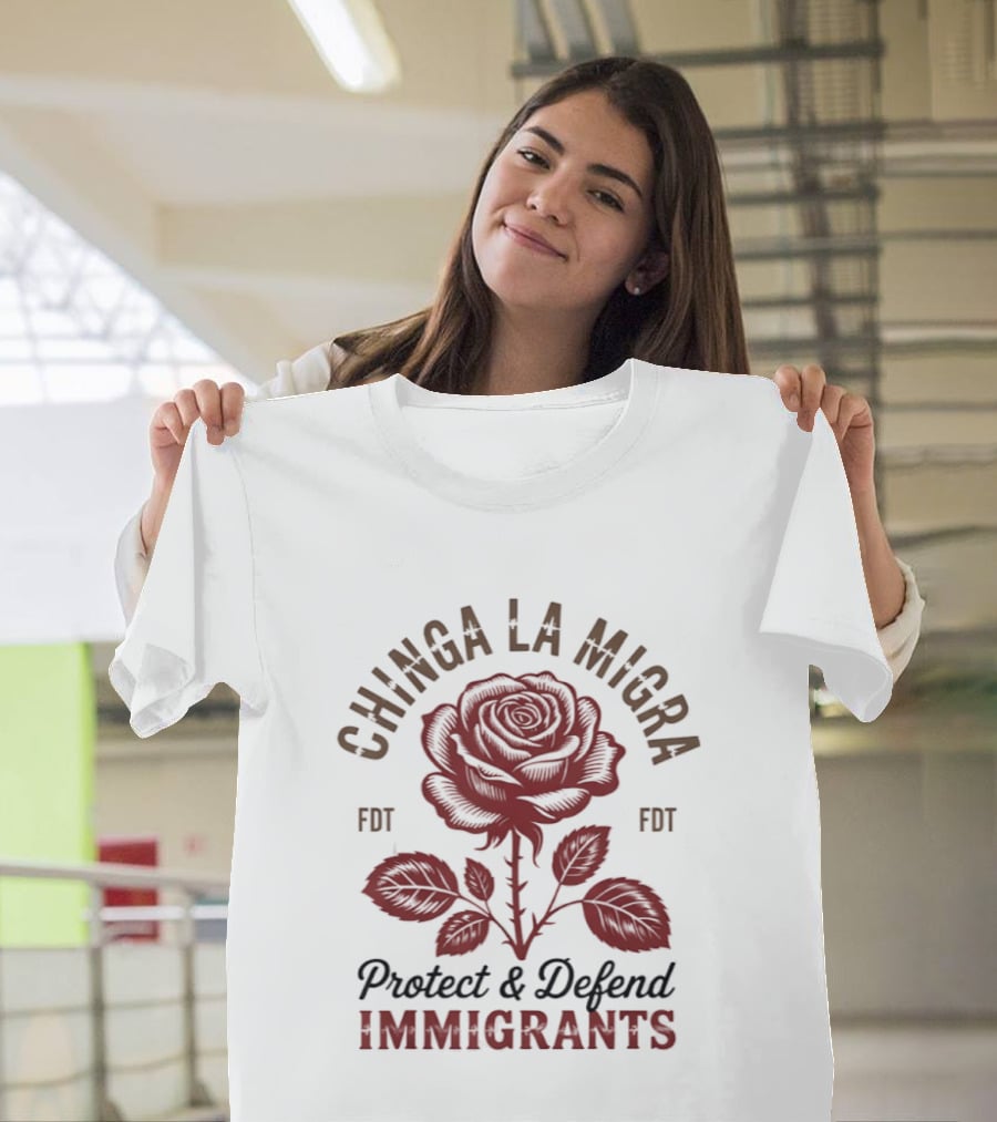 Chinga La Migra Protect And Defend Immigrants Rose FDT T-Shirt