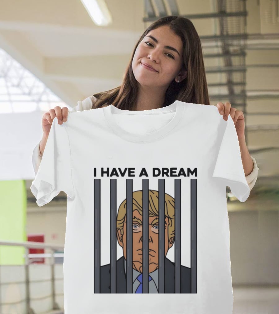I Have A Dream Trump Behind Bars T-Shirt