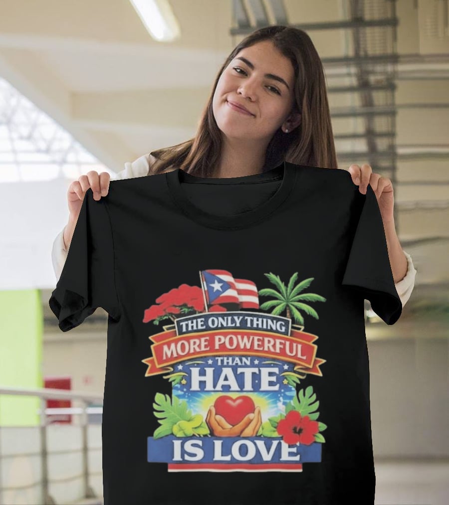 Puerto Rico The Only Thing More Powerful Than Hate Is Love Tropical Heart Unity T-Shirt