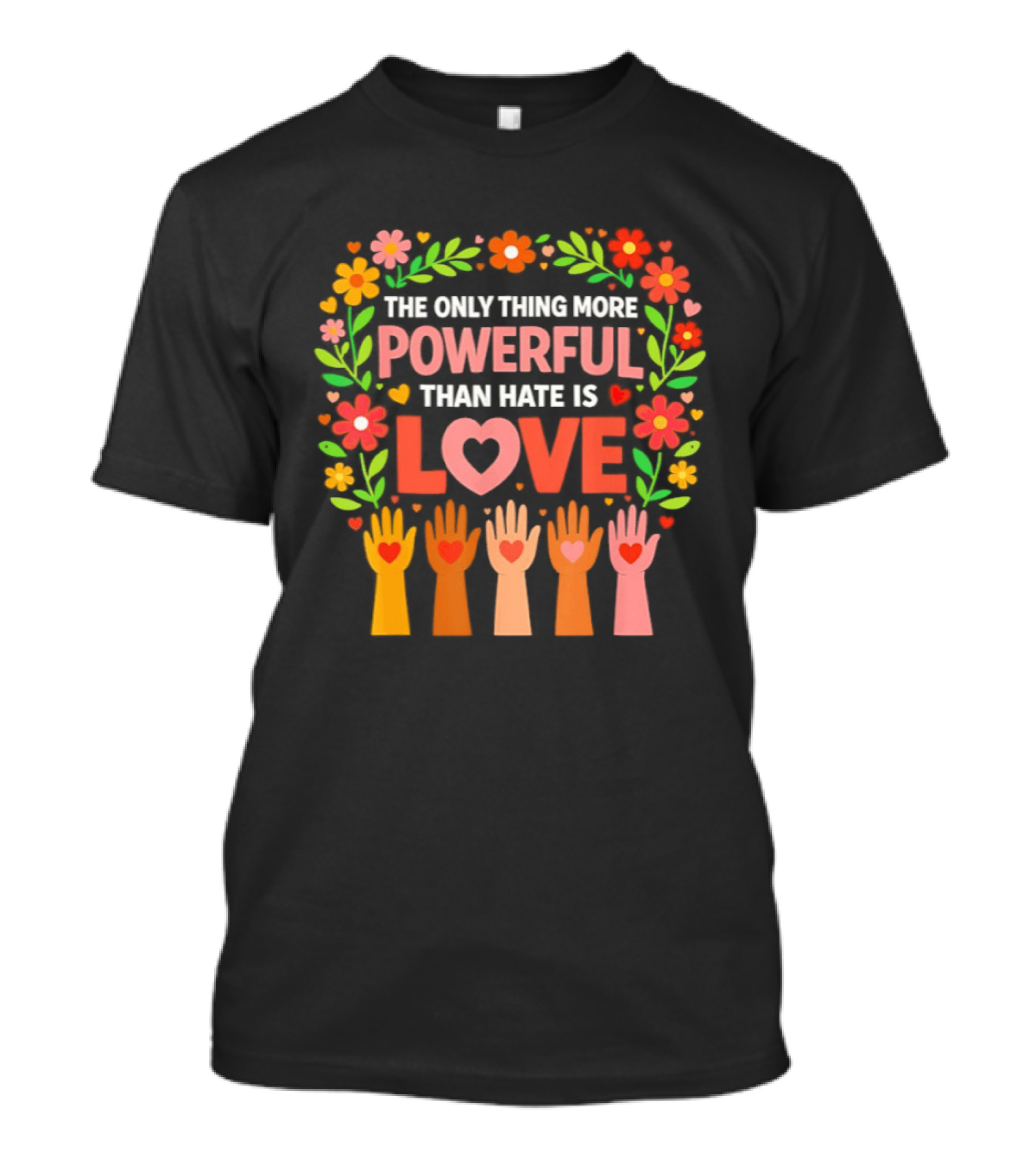 The Only Thing More Powerful Than Hate Is Love Floral Hands Hearts T-Shirt