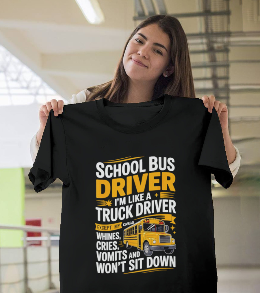 School Bus Driver Like A Truck Driver Except Cargo Whines Cries Vomits Won't Sit Down T-Shirt