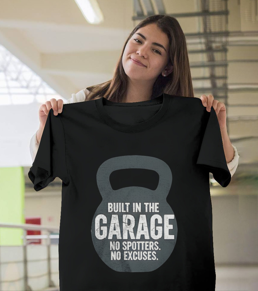 Built In The Garage No Spotters No Excuses Kettlebell Motivation T-Shirt