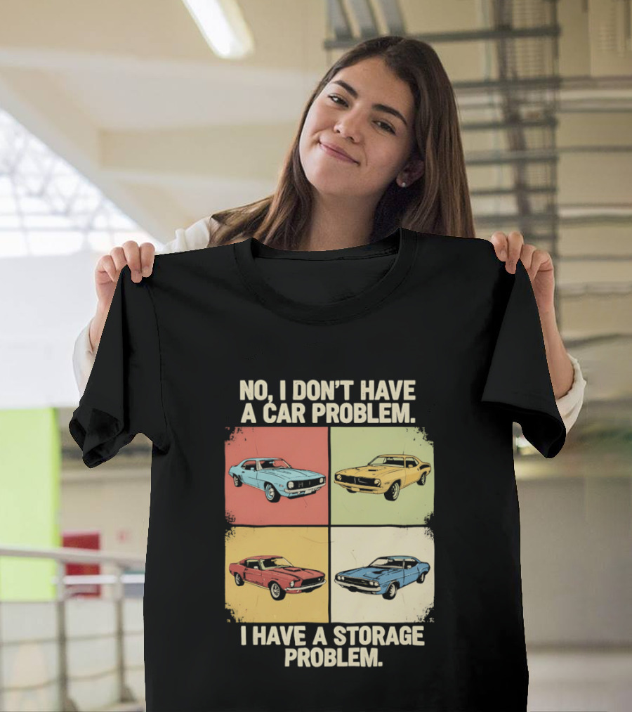 No I Don't Have A Car Problem I Have A Storage Problem Classic Cars T-Shirt