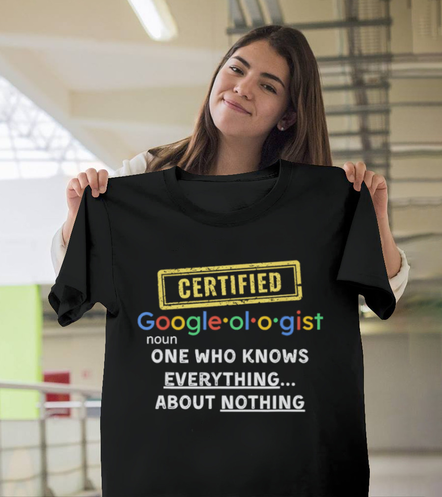 CERTIFIED Google Ologist One Who Knows Everything About Nothing T-Shirt