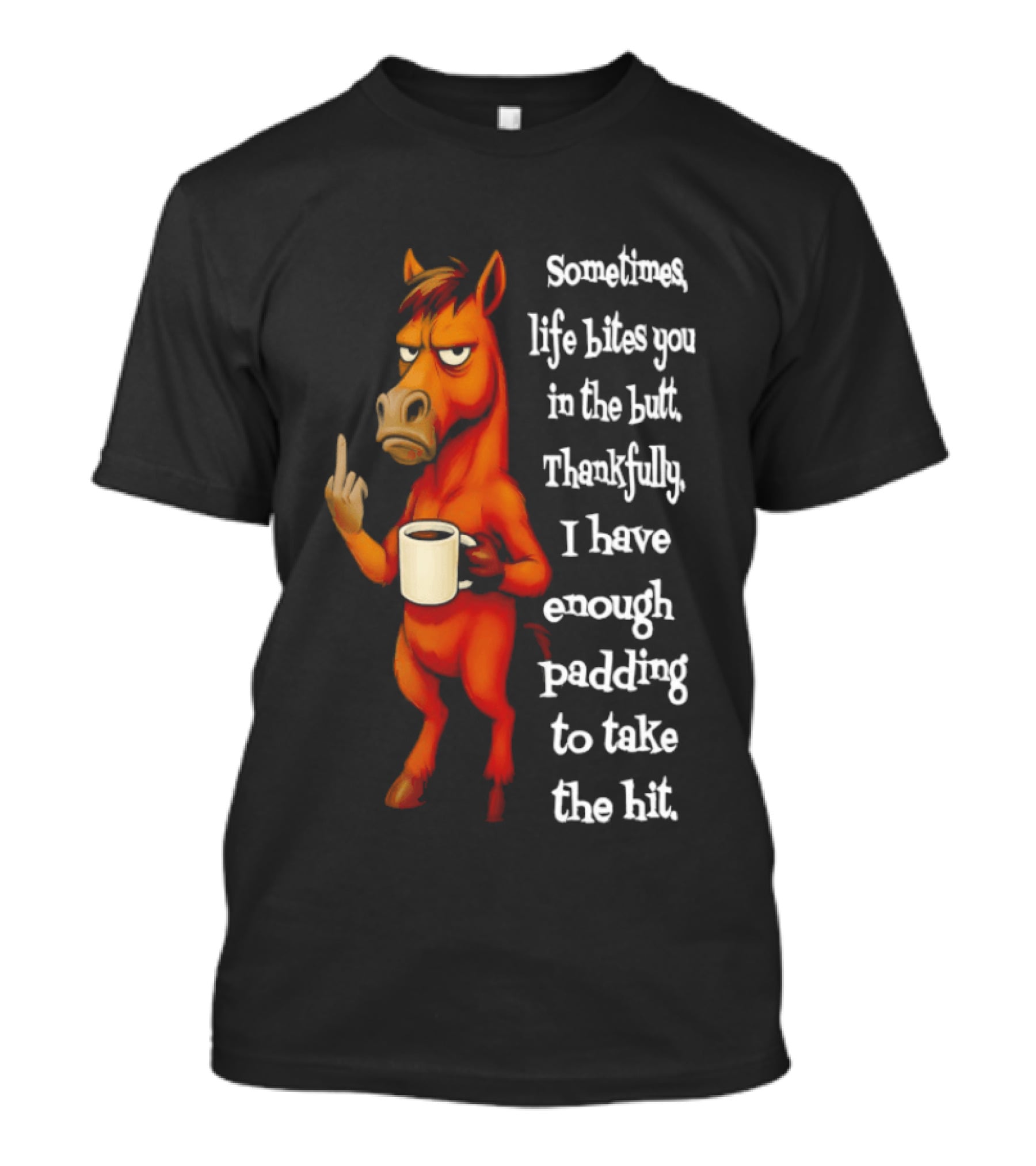 Horse Sometimes Life Bites You In The Butt Thankfully I Have Enough Padding To Take The Hit Coffee Emoji T-Shirt