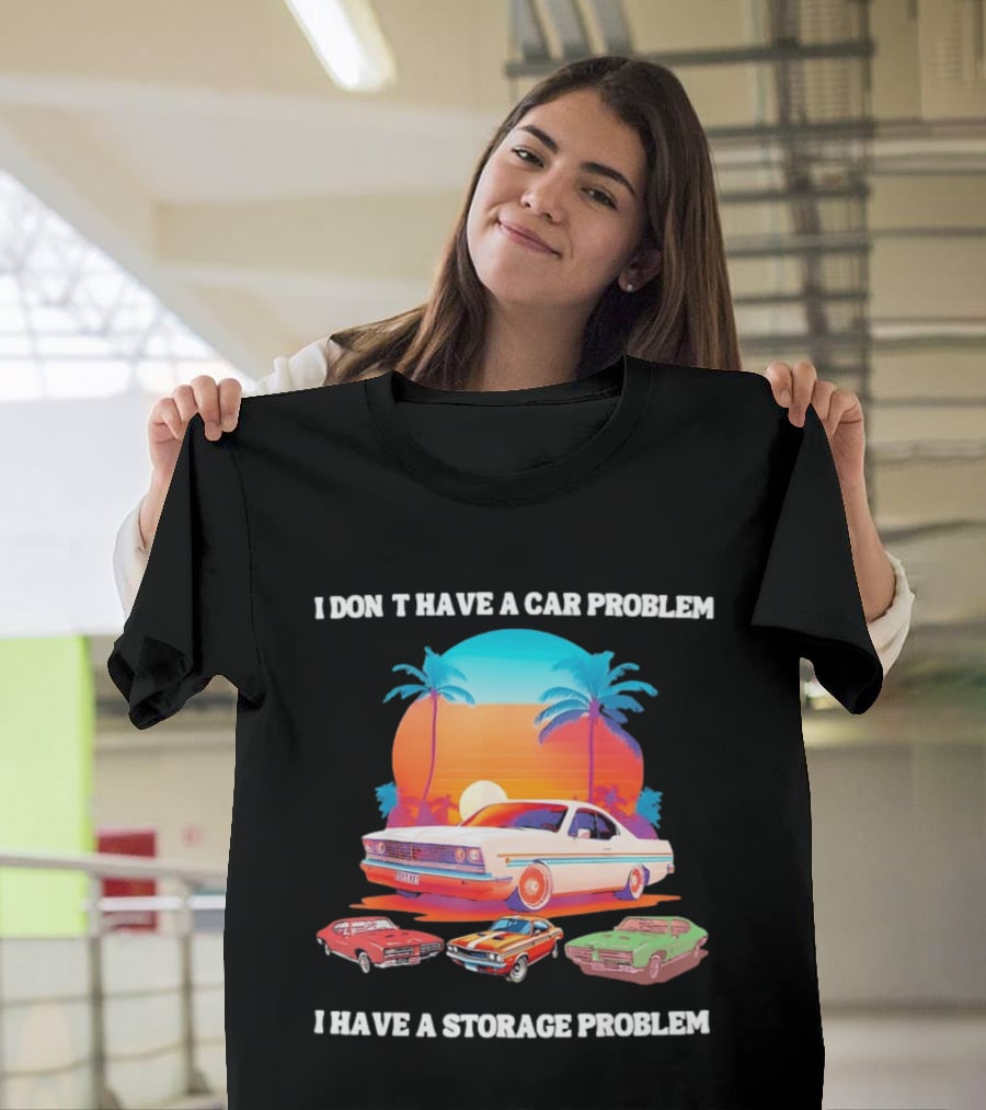 I Don't Have A Car Problem I Have A Storage Problem Classic Cars Sunset Palm Trees 70s Retro Vibes T-Shirt