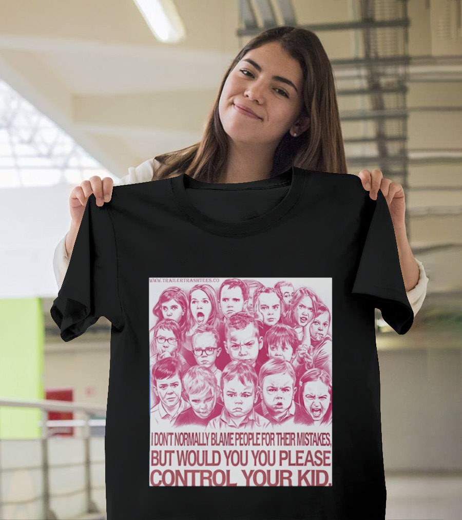 I Don't Normally Blame People Trailer Trash Tees Control Your Kid T-Shirt