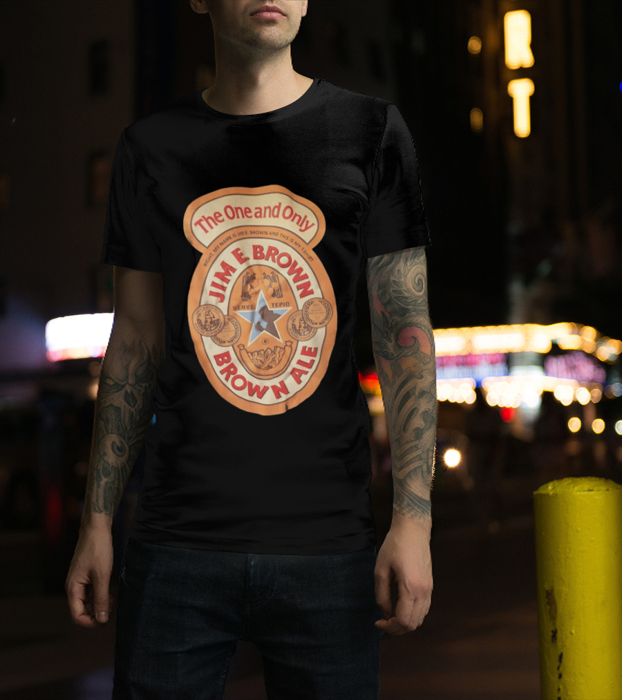 The One And Only Jim E Brown Brown Ale Serve Tepid My Name Is Jim E Brown T-Shirt