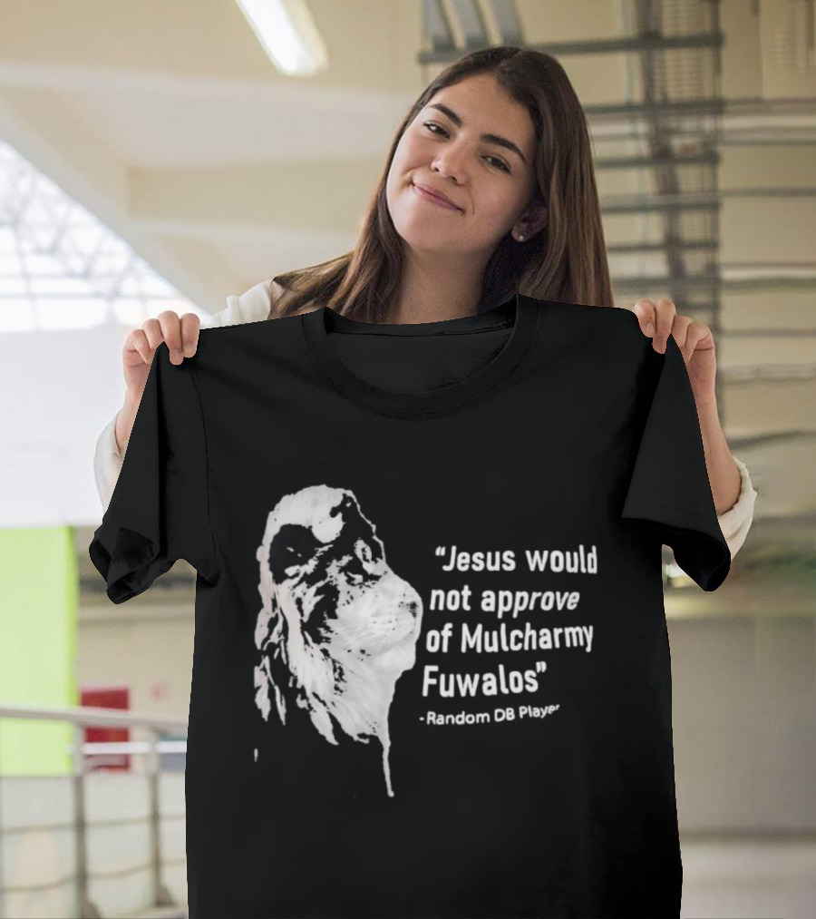 Jesus Would Not Approve Of Mulcharmy Fuwalos Random DB Player T-Shirt