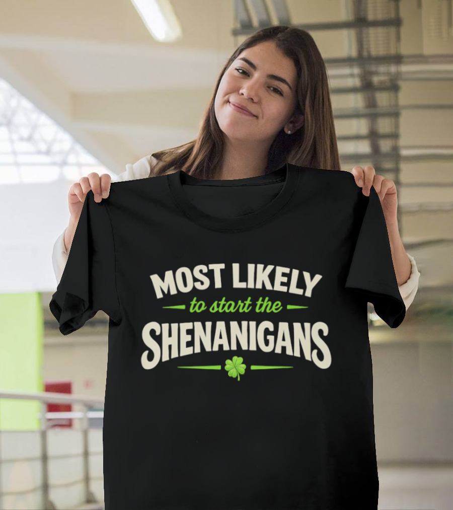 Most Likely To Start The Shenanigans St Patrick's Day Clover T-Shirt