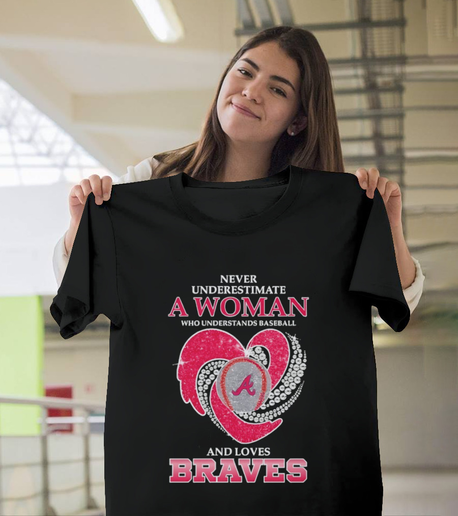 Never Underestimate A Woman Who Understands Baseball And Loves Braves T-Shirt