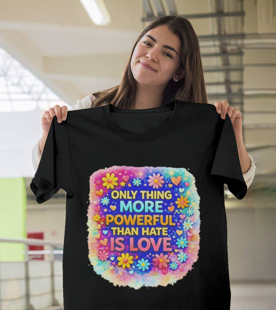 Colorful Floral Heart Theme Only Thing More Powerful Than Hate Is Love T-Shirt