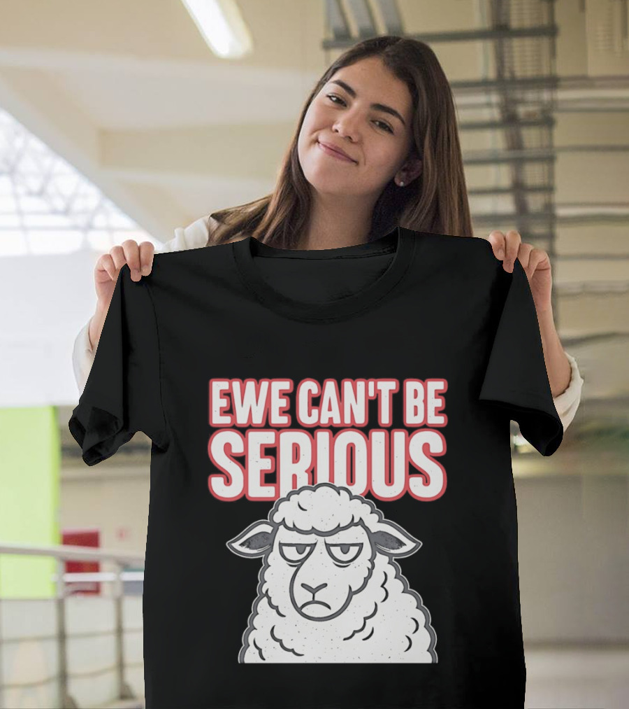 Ewe Can't Be Serious Sheep Pun T-Shirt