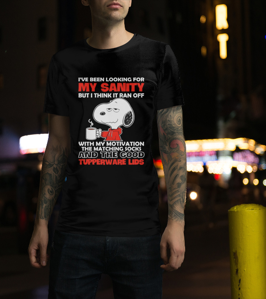 I've Been Looking For My Sanity Snoopy Ran Off With My Motivation The Matching Socks And Tupperware Lids T-Shirt