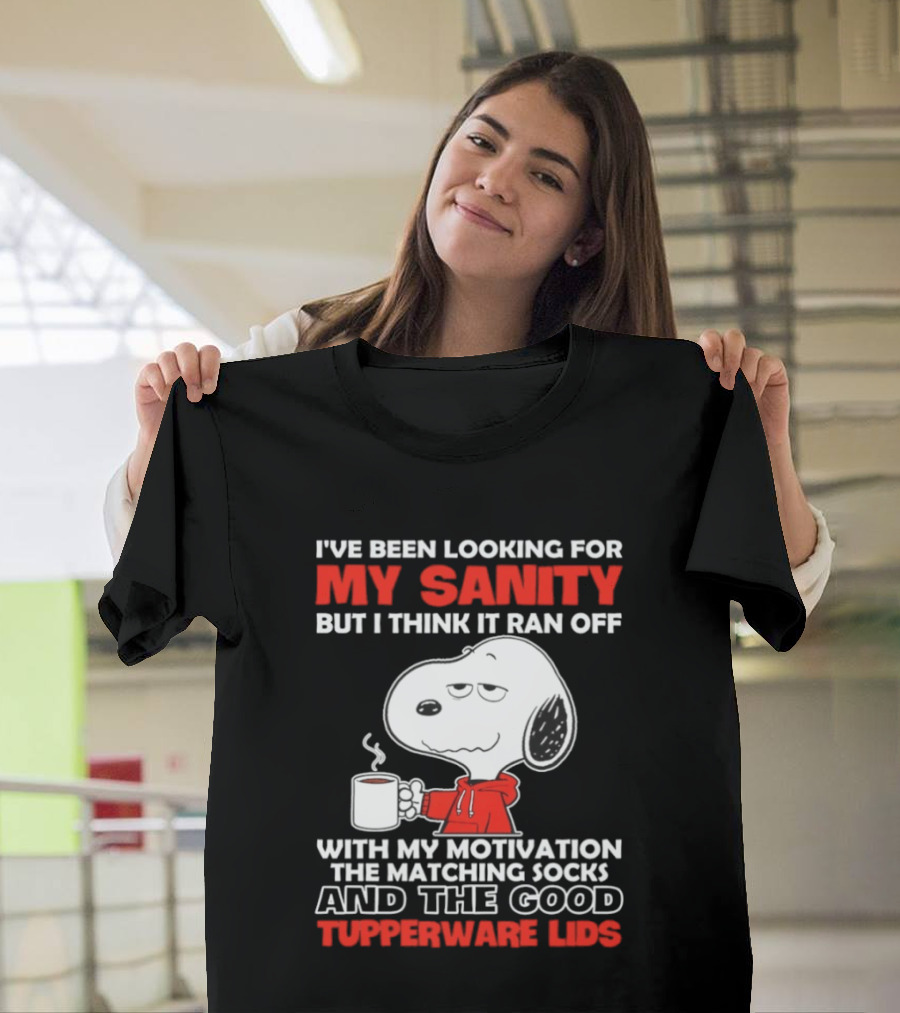 I've Been Looking For My Sanity Snoopy Ran Off With My Motivation The Matching Socks And Tupperware Lids T-Shirt