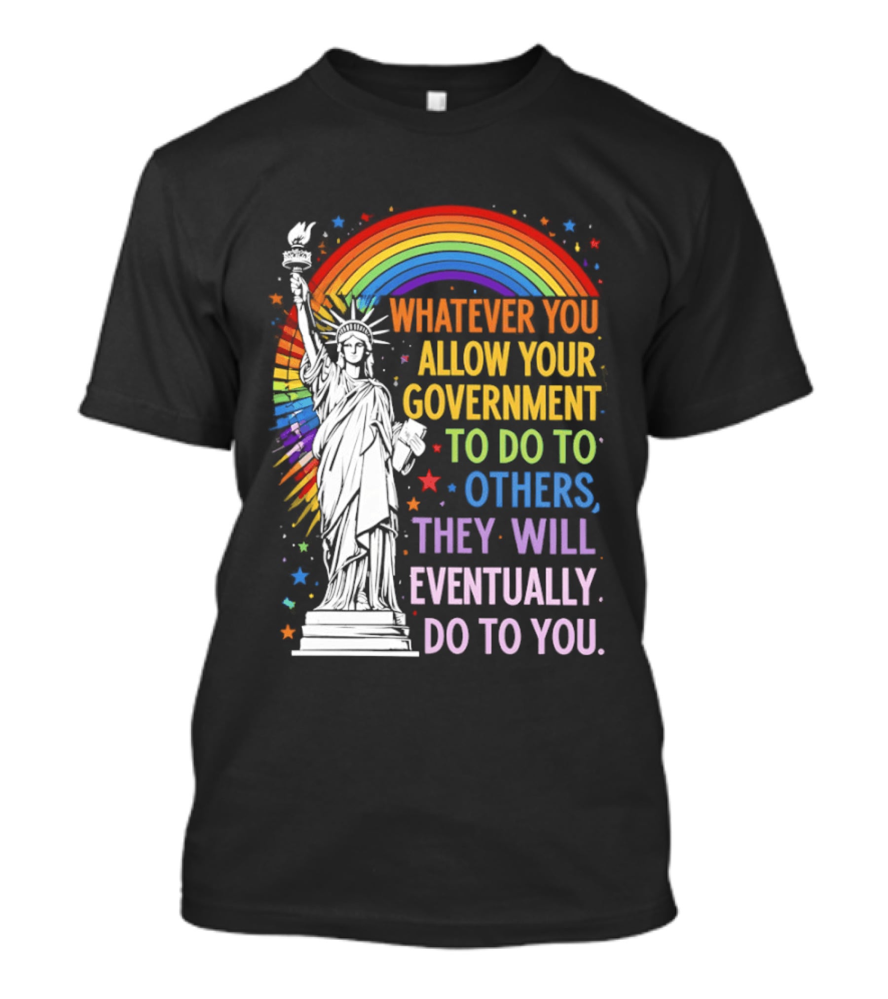 Statue Of Liberty Rainbow Whatever You Allow Your Government To Do To Others They Will Eventually Do To You T-Shirt