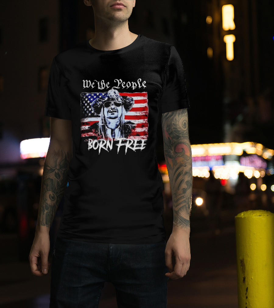 We The People Born Free Kid Rock American Flag Indie Music Patriotic T-Shirt