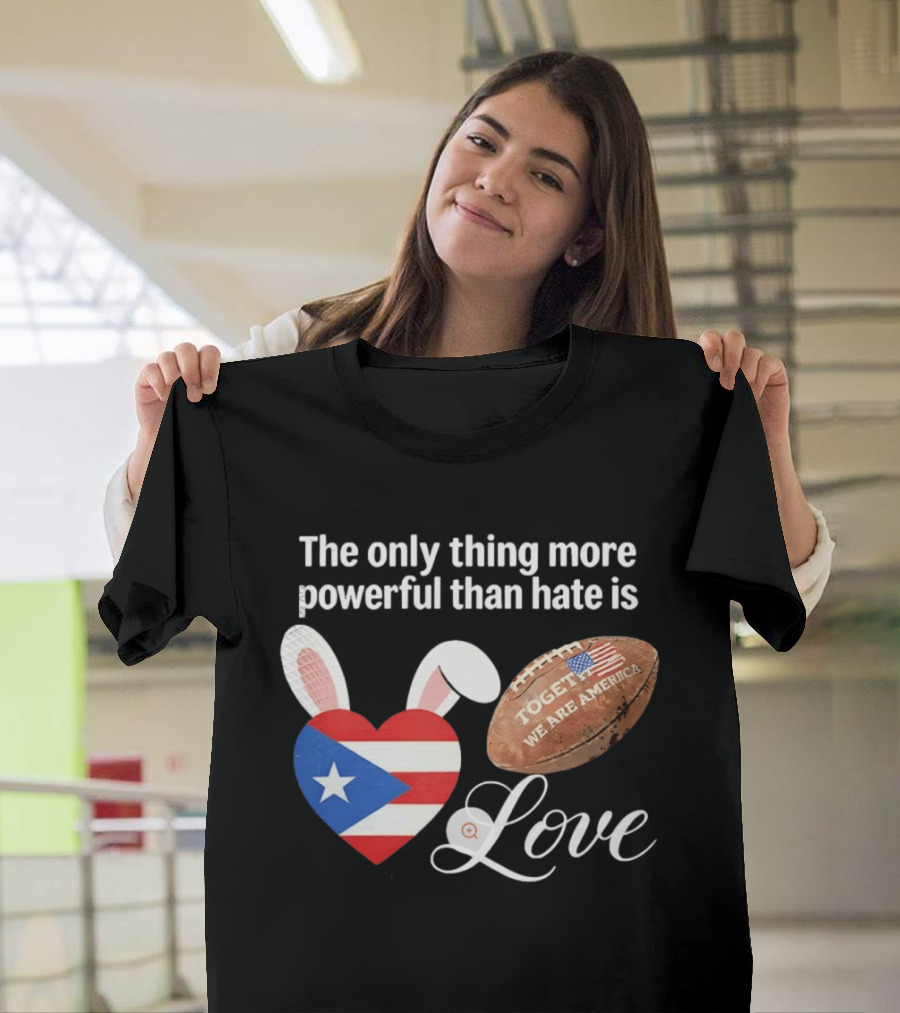 The Only Thing More Powerful Than Hate Is Love Puerto Rico Flag Heart Shape Together We Are America T-Shirt