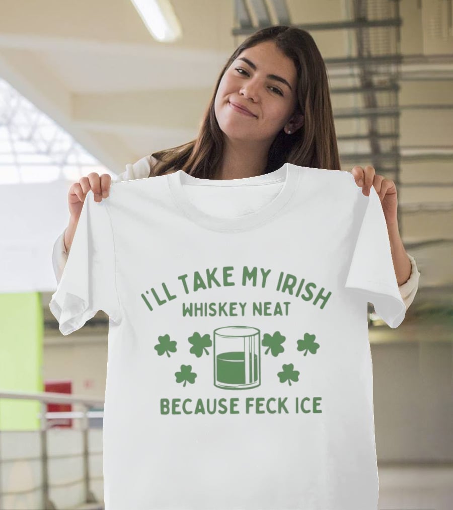 I'll Take My Irish Whiskey Neat Because Feck ICE St. Patrick's Day Shamrock Whiskey Glass T-Shirt